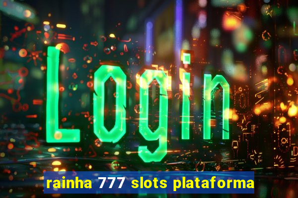 rainha 777 slots plataforma